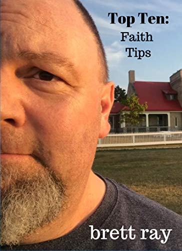 Top Ten Faith Tips: From Brett Ray's Tuesday Tiny Tips (Top Ten Tuesday Tiny Tips Book 1)