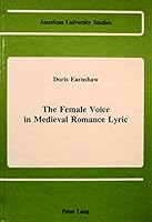 The Female Voice in Medieval Romance Lyric (American University Studies Series II, Romance Languages and Literature) 0820405752 Book Cover
