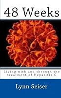 48 Weeks: Living with and through the treatment of Hepatitis C 1450558526 Book Cover