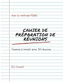  Cahier de préparation de vos réunions: La méthode pour des réunions efficaces et le cahier de préparation à remplir