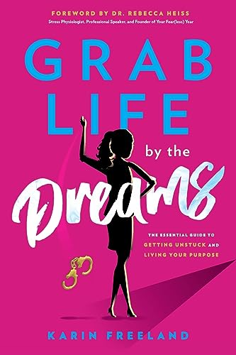 Grab Life by the Dreams: The Essential Guide to Getting Unstuck and Living Your Purpose