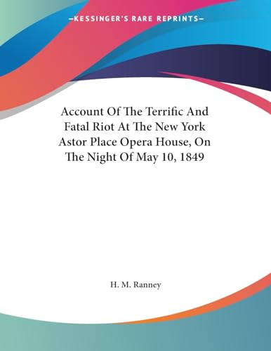 Account Of The Terrific And Fatal Riot At The New York Astor Place Opera House, On The Night Of May 10, 1849