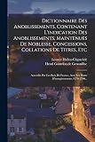 Dictionnaire Des Anoblissements, Contenant L'indication Des Anoblissements, Maintenues De Noblesse, Concessions, Collations De Titres, Etc: Accordés ... Avec Les Dates D'enregistrement, 1270-1790...