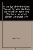 In the Eye of the Beholder: Tales of Egyptian Life from the Writings of Yusuf Idris 0882970208 Book Cover
