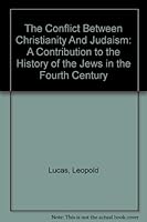 The Conflict Between Christianity and Judaism: A Contribution to the History of the Jews in the Fourth Century 0856685860 Book Cover