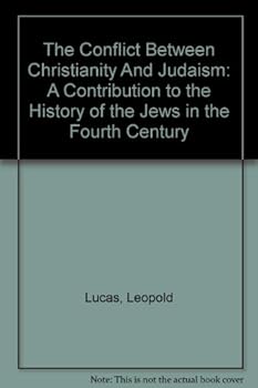 The Conflict Between Christianity and Judaism: A Contribution to the History of the Jews in the Fourth Century