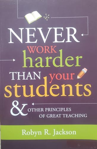 Never Work Harder Than Your Students & Other Principles of Great Teaching