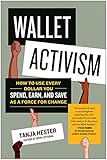 Wallet Activism: How to Use Every Dollar You Spend, Earn, and Save as a Force for Change