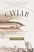 Caviar: The Strange History and Uncertain Future of the World's Most Coveted Delicacy
