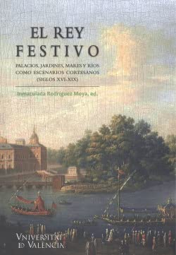 Portada de El Rey Festivo: Palacios, jardines, mares y ríos como escenarios cortesanos