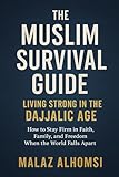  The Muslim Survival Guide: Living Strong in the Dajjalic Age: How to Stay Firm in Faith, Family, and Freedom When the World Falls Apart (Islam)