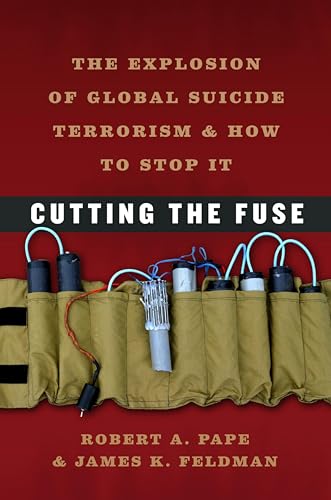 Cutting the Fuse: The Explosion of Global Suicide Terrorism and How to Stop It (Chicago Series on International and Dome)