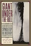 Giant Under the Hill: A History of the Spindletop Oil Discovery at Beaumont, Texas, in 1901