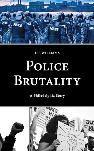 Police Brutality: A Philadelphia Story (Policing Perspectives and Challenges in the Twenty-First Century)