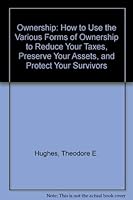 Ownership : How to Use the Various Forms of Ownership to Reduce Your Taxes, Preserve Your Assets, and Protect Your Survivors 068418172X Book Cover