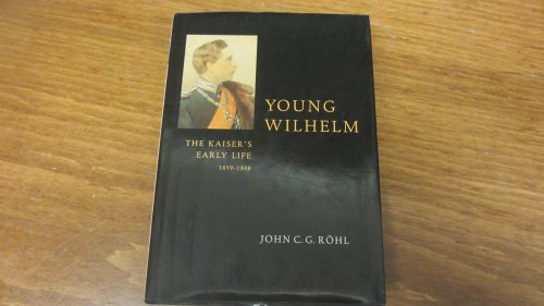 Young Wilhelm: The Kaiser's Early Life, 1859-1888