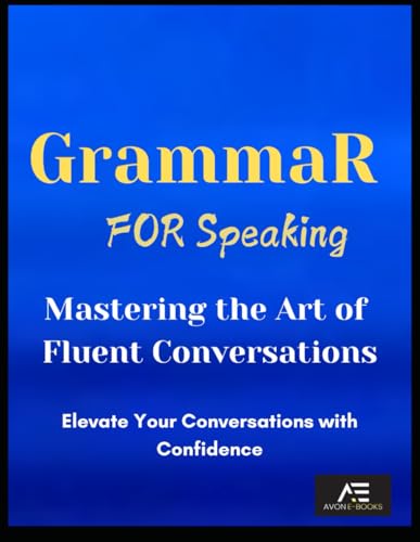 Grammar For Speaking: Mastering The Art Of Fluent Conversations: Elevate Your Conversations With Confidence