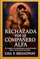 Rechazada por mi compañero alfa: Un romance de cambiaformas oscuros sobre poder, dolor y el ascenso de una reina (Spanish Edition) B0F62357RS Book Cover
