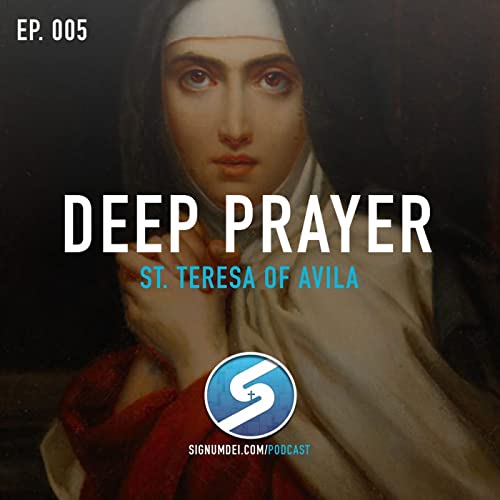 Ep. 5 - DEEP PRAYER with St. Teresa of Avila (The Way of Perfection)