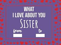 What I Love About You Sister: Valentines Gifts For Sister, Fill In The Blank Prompted Journal (I Love You Because) B09PKSTH83 Book Cover