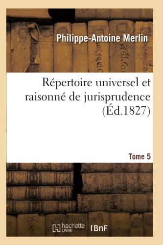 Répertoire Universel Et Raisonné de Jurisprudence. Tome 5 (Sciences Sociales) (French Edition)