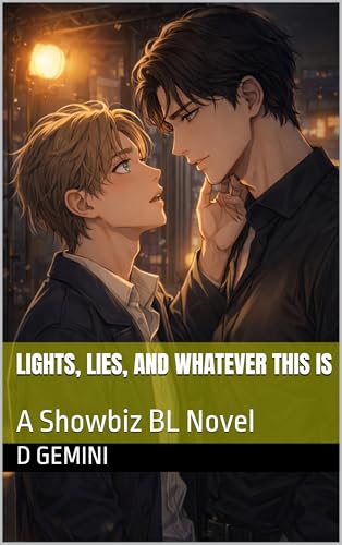 Lights, Lies, And Whatever This Is: A Showbiz BL Novel