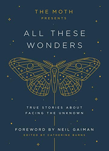 [Catherine Burns] The Moth Presents All These Wonders: True Stories About Facing The Unknown