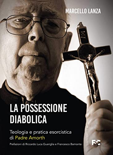 La possessione diabolica: Teologia e pratica esorcistica di Padre Amorth