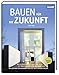 Produktbild Bauen für die Zukunft: Was zu beachten ist, wenn man heute ein Haus baut oder eine Wohnung kauft. Ein Leitfaden für Bauherren und alle, die es werden wollen
