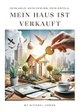  Das Geheimnis des erfolgreichen Hausverkaufs – Ein Leitfaden für Hausbesitzer: Der ultimative Leitfaden für Haus Verkäufer/in