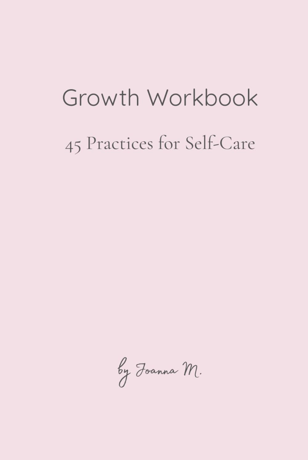 Growth Workbook: 45 Practices for Self-Care