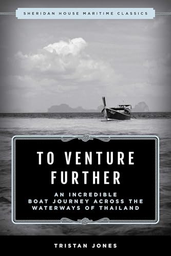 To Venture Further: An Incredible Boat Journey Across the Waterways of Thailand (Maritime Classics)
