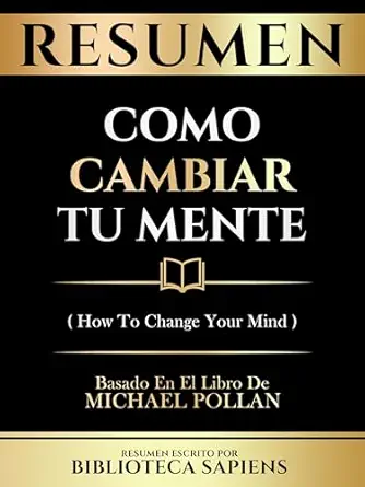 Resumen - Como Cambiar Tu Mente (How To Change Your Mind) - Basad...