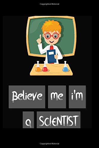Believe me i'm a scientist: This is a 110 lined page notebook as journal gift for teen or gift for kids / scientist notebook / scientist journal