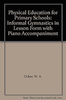 Physical Education for Primary Schools: Informal Gymnastics in Lesson Form with Piano Accompaniment B004JKLFGU Book Cover