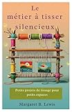  Le métier à tisser silencieux: Petits projets de tissage pour petits espaces