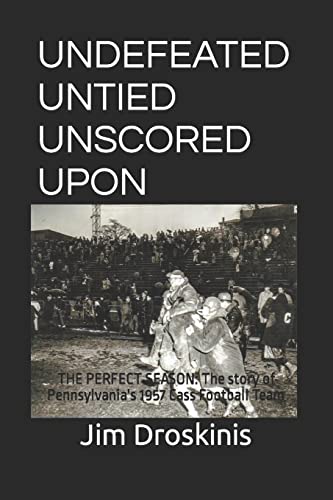 UNDEFEATED UNTIED UNSCORED UPON: The Perfect Season: The story of Pennsylvania's 1957 Cass Football Team
