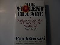 The Violent Decade: A Foreign Correspondent in Europe- Asia- & the Middle East 1935-1945 0393024644 Book Cover