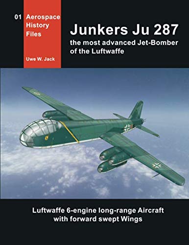 Junkers Ju 287: The most advanced Jet-Bomber of the Luftwaffe (Aerospace History Files)