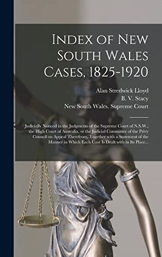 Index of New South Wales Cases, 1825-1920: Judicially Noticed in the Judgments of the Supreme Court of N.S.W., the High Court of Australia, or the ... Together With a Statement of the Manner In...