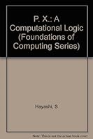 PX: A Computational Logic (Foundations of Computing) 0262081741 Book Cover