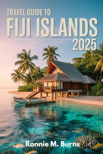 TRAVEL GUIDE TO FIJI ISLANDS 2025: From Coral Reefs to Culture, Hidden Islands, Local Secrets, and Once-in-a-Lifetime Adventures to explore Fiji (Ronnie Islands Trip in 2025)