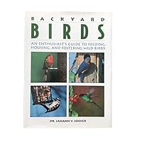 Backyard Birds: An Enthusiast's Guide to Feeding, Housing, and Fostering Wild Birds 1567993389 Book Cover