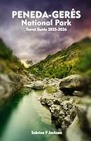 PENEDA-GERÊS NATIONAL PARK Travel Guide: A Local Handbook Including Insider Tips, Adventure, Hiking Trails, And More B0F5NM3MRZ Book Cover