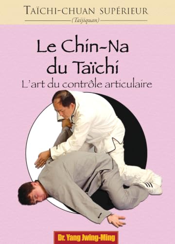 Taichi-chuan supérieur : Le chin-na du taichi: L'art...