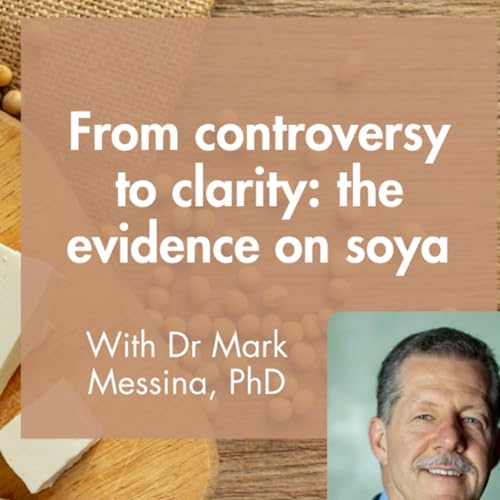 From controversy to clarity: the truth on soya, with Dr Mark Messina