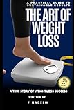 THE ART OF WEIGHT LOSS: A Practical Guide to Sustainable Results