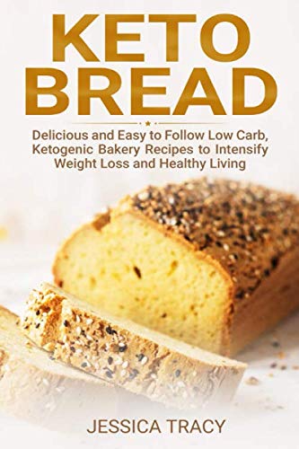 Independently published Keto Bread: Delicious and Easy to Follow Low Carb, Ketogenic Bakery Recipes to Intensify Weight Loss and Healthy Living