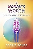 A Woman's Worth: The Spiritual Journey of Femininity