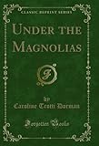 Under the Magnolias (Classic Reprint) (English Edition)